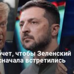 Встреча Зеленского и Путина — Трамп хочет чтобы Зеленский и Путин сперва встретились сами